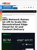 ARO Network Raises $2.1M to Scale the Decentralized Edge Cloud for AI and Content Delivery - The Crypto News Wire