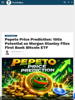 Pepeto Price Prediction: 100x Potential as Morgan Stanley Files First Bank Bitcoin ETF - TechBullion