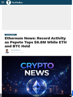 Ethereum News: Record Activity as Pepeto Tops $8.8M While ETH and BTC Hold - TechBullion
