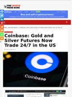 Coinbase: Gold and Silver Futures Now Trade 24/7 in the US - The Crypto News Wire