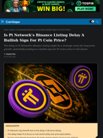 Is Pi Network's Binance Listing Delay A Bullish Sign For Pi Coin Price?