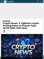 Crypto News: X Tightens Crypto Posting Rules as Pepeto Tops $8.1M With 100x Buzz - TechBullion