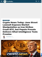 Crypto News Today: Jane Street Lawsuit Exposes Market Manipulation as Iran Strikes Crash BTC, but Pepeto Presale Delivers What Intelligence Tools Promise - TechBullion