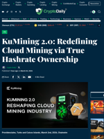 KuMining 2.0: Redefining Cloud Mining via True Hashrate Ownership - Crypto Daily