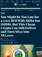 You Might Be Too Late for a 100x ROI With Shiba Inu (SHIB), But This Cheap Crypto Can Still Deliver and Turn $850 into $85,000 - Crypto Daily