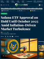 Solana ETF Approval on Hold Until October 2025 Amid Inflation-Driven Market Turbulence - Crypto Daily