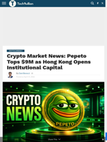 Crypto Market News: Pepeto Tops $9M as Hong Kong Opens Institutional Capital - TechBullion
