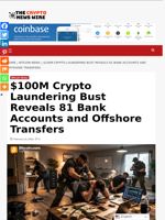 $100M Crypto Laundering Bust Reveals 81 Bank Accounts and Offshore Transfers - The Crypto News Wire
