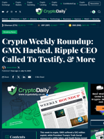 Crypto Weekly Roundup: GMX Hacked, Ripple CEO Called To Testify, & More - Crypto Daily