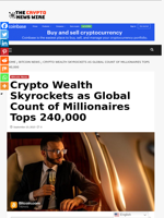 Crypto Wealth Skyrockets as Global Count of Millionaires Tops 240,000 - The Crypto News Wire