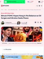 Bitcoin FOMC Hope Wobbles, Oil Surges, Ukraine Seeks Peace