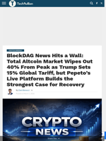BlockDAG News Hits a Wall: Total Altcoin Market Wipes Out 40% From Peak as Trump Sets 15% Global Tariff, but Pepeto's Live Platform Builds the Strongest Case for Recovery - TechBullion