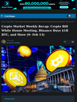 Crypto Market Weekly Recap: Crypto Bill White House Meeting, Binance Buys $1B BTC, and More (9- Feb 13)