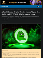 After Bitcoin, Crypto Trader James Wynn Sets Sight on PEPE With 10x Leverage Long