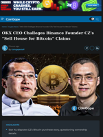 OKX CEO Challeges Binance Founder CZ’s “Sell House for Bitcoin” Claims