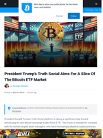 President Trump’s Truth Social Aims For A Slice Of The Bitcoin ETF Market | Bitcoinist.com