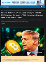 Bitcoin Fills CME Gap Amid Trump’s $300M BTC Options Strategy - Will Corporate Buying Take Price Past $150k?