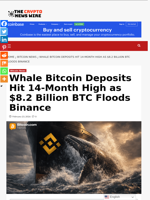 Whale Bitcoin Deposits Hit 14-Month High as $8.2 Billion BTC Floods Binance - The Crypto News Wire