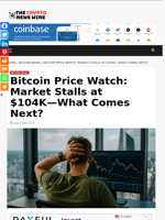 Bitcoin Price Watch: Market Stalls at $104K—What Comes Next? - The Crypto News Wire