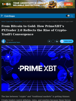 From Bitcoin to Gold: How PrimeXBT’s PXTrader 2.0 Reflects the Rise of Crypto-TradFi Convergence