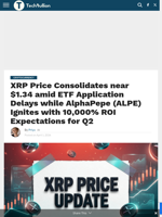 XRP Price Consolidates near $1.34 amid ETF Application Delays while AlphaPepe (ALPE) Ignites with 10,000% ROI Expectations for Q2 - TechBullion