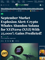 September Market Explosion Alert: Crypto Whales Abandon Solana for XYZVerse (XYZ) With 25,000% Gains Predicted! - Crypto Daily