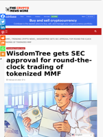 WisdomTree gets SEC approval for round-the-clock trading of tokenized MMF - The Crypto News Wire