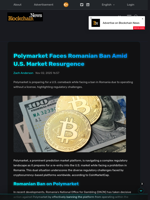 Polymarket Faces Romanian Ban Amid U.S. Market Resurgence - Blockchain.News