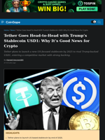 Tether Goes Head-to-Head with Trump's Stablecoin USD1: Why It's Good News for Crypto