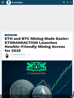 ETH and BTC Mining Made Easier: ETHRANSACTION Launches Newbie-Friendly Mining Access for 2025 - TechBullion