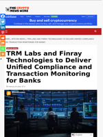 TRM Labs and Finray Technologies to Deliver Unified Compliance and Transaction Monitoring for Banks - The Crypto News Wire