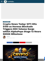 Crypto News Today: WTI Hits $100 as Hormuz Blockade Triggers DEX Volume Surge whilst AlphaPepe Stage 12 Nears $850K Milestone - TechBullion