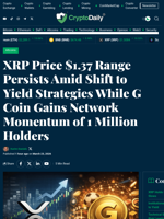 XRP Price $1.37 Range Persists Amid Shift to Yield Strategies While G Coin Gains Network Momentum of 1 Million Holders - Crypto Daily