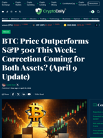 BTC Price Outperforms S&P 500 This Week: Correction Coming for Both Assets? (April 9 Update) - Crypto Daily