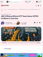 ARK 21Shares Bitcoin ETF Sees Heavy $275M Outflows in One Day