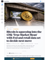 Bitcoin is squeezing into the $78k ‘True Market Mean’ with Fed and retail data set to decide next move