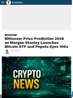 Bittensor Price Prediction 2026 as Morgan Stanley Launches Bitcoin ETF and Pepeto Eyes 100x - TechBullion