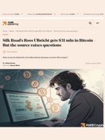 Silk Road's Ross Ulbricht gets $31 mln in Bitcoin - But the source raises questions - AMBCrypto