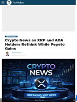 Crypto News as XRP and ADA Holders Rethink While Pepeto Gains - TechBullion