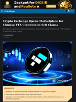 Crypto Exchange Opens Marketplace for Chinese FTX Creditors to Sell Claims