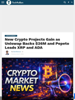 New Crypto Projects Gain as Uniswap Backs $26M and Pepeto Leads XRP and ADA - TechBullion