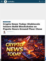 Crypto News Today: Stablecoin Issuers Build Blockchains as Pepeto Nears Ground Floor Close - TechBullion