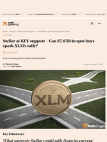 Stellar at KEY support - Can $7.65B in spot buys spark XLM's rally? - AMBCrypto