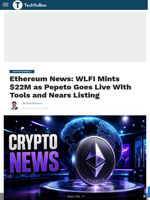 Ethereum News: WLFI Mints $22M as Pepeto Goes Live With Tools and Nears Listing - TechBullion