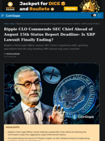 Ripple CLO Commends SEC Chief Ahead of August 15th Status Report Deadline- Is XRP Lawsuit Finally Ending?
