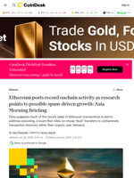 Ethereum posts record on chain activity as research points to possible spam-driven growth: Asia Morning Briefing