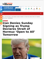 Iran Denies Sunday Signing as Trump Declares Strait of Hormuz ‘Open to All’ Tomorrow - The Crypto News Wire