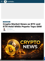 Crypto Market News as BTC and ETH Hold While Pepeto Tops $8M - TechBullion