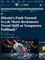 Bitcoin’s Push Toward $123K Meets Resistance: Trend Shift or Temporary Pullback? - Crypto Daily