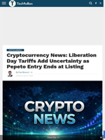 Cryptocurrency News: Liberation Day Tariffs Add Uncertainty as Pepeto Entry Ends at Listing - TechBullion